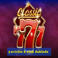 yarichin b club dublado